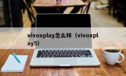 vivoxplay怎么样（vivoxplay5）